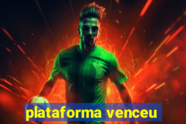 plataforma venceu